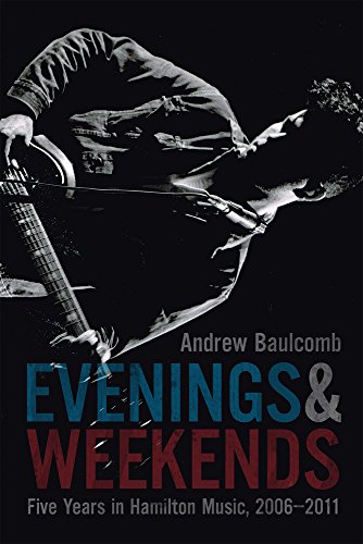 EVENINGS AND WEEKENDS : FIVE YEARS IN HAMILTON MUSIC, by BAULCOMB, ANDREW